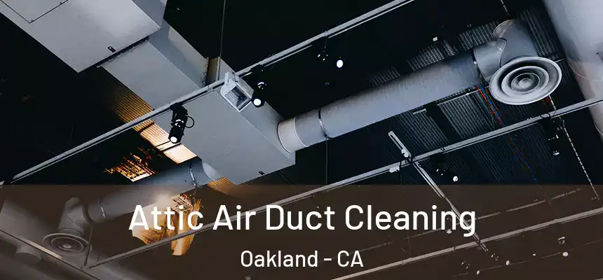  Attic Air Duct Cleaning Oakland - CA