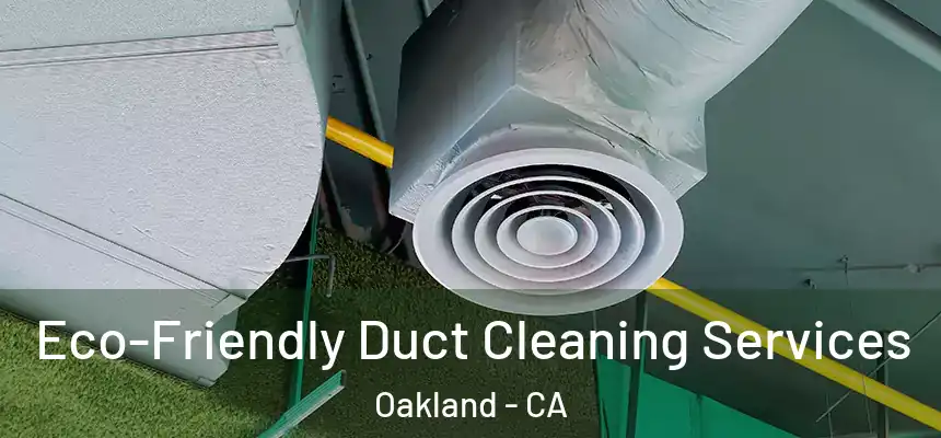  Eco-Friendly Duct Cleaning Services Oakland - CA