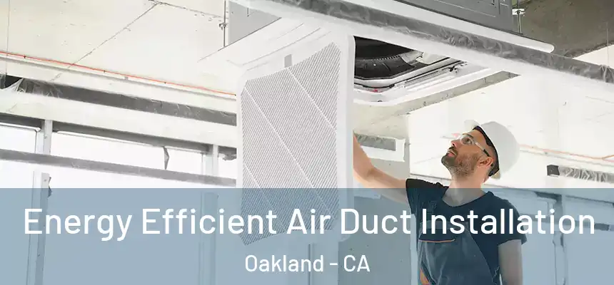  Energy Efficient Air Duct Installation Oakland - CA